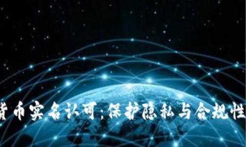 加密货币实名认可:保护隐私与合规性的平衡