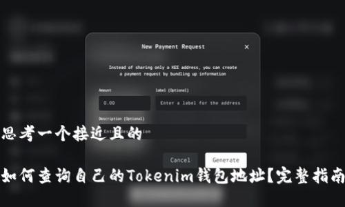 思考一个接近且的
如何查询自己的Tokenim钱包地址?完整指南