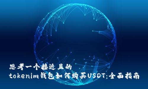 思考一个接近且的
tokenim钱包如何购买USDT:全面指南