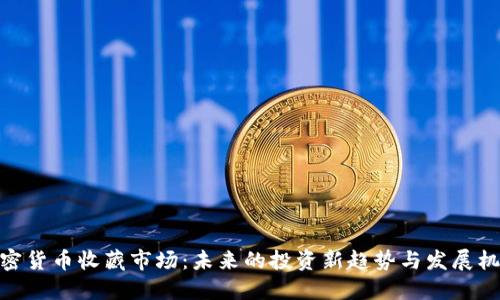 加密货币收藏市场:未来的投资新趋势与发展机遇