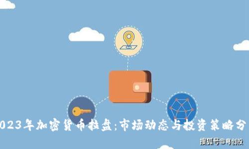 2023年加密货币拉盘：市场动态与投资策略分析