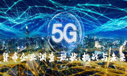 英国加密货币企业调查:现状、挑战与未来发展趋势