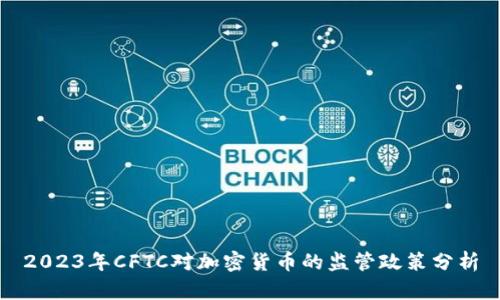 2023年CFTC对加密货币的监管政策分析