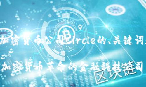 下面是关于加密货币公司Circle的、关键词和内容大纲。
Circle:引领加密货币革命的金融科技公司