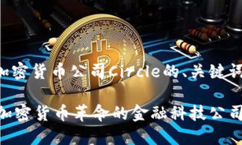 下面是关于加密货币公司Circle的、关键词和内容大纲。
Circle:引领加密货币革命的金融科技公司