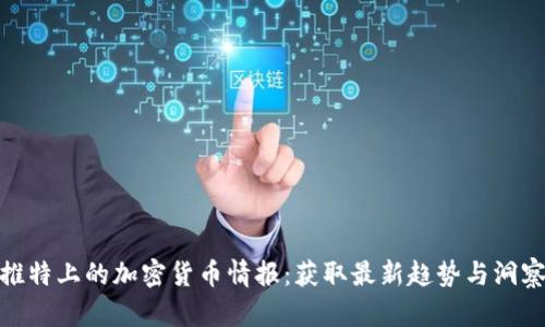 推特上的加密货币情报:获取最新趋势与洞察