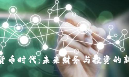加密货币时代:未来财务与投资的新机遇