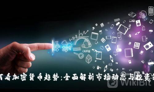 如何看加密货币趋势:全面解析市场动态与投资策略