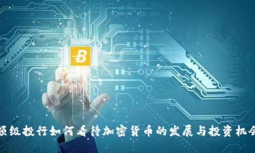 顶级投行如何看待加密货币的发展与投资机会