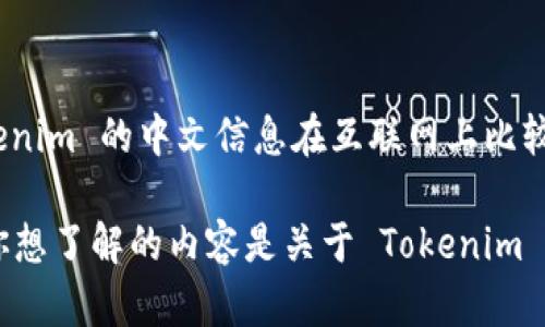 Tokenim 是一个区块链平台，主要用于创建和交易代币。关于 Tokenim 的中文信息在互联网上比较有限，但仍可以找到一些相关的资讯和资料。

如果你需要具体的信息，可以把你的需求描述得更详细一些，比如你想了解的内容是关于 Tokenim 的技术细节、市场行情，还是使用指南等。这样我可以更好地帮助你。