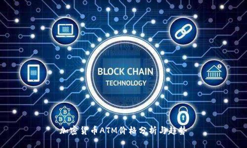 加密货币ATM价格分析与趋势