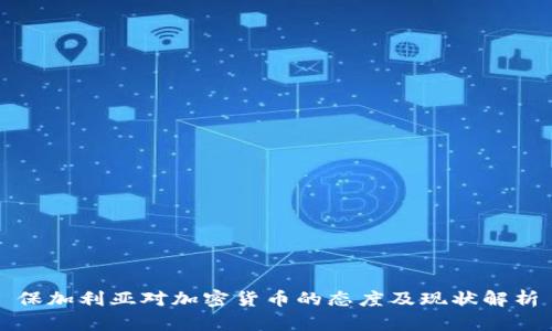 保加利亚对加密货币的态度及现状解析