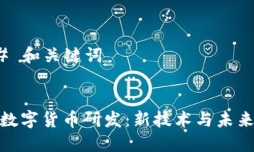 ### 和关键词
加密数字货币研发:新技术与未来趋势