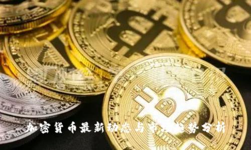 加密货币最新动态与市场趋势分析