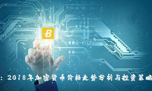 : 2018年加密货币价格走势分析与投资策略