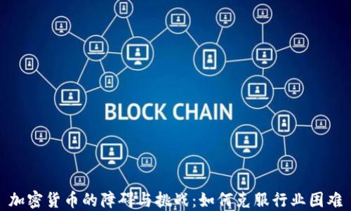 加密货币的障碍与挑战:如何克服行业困难