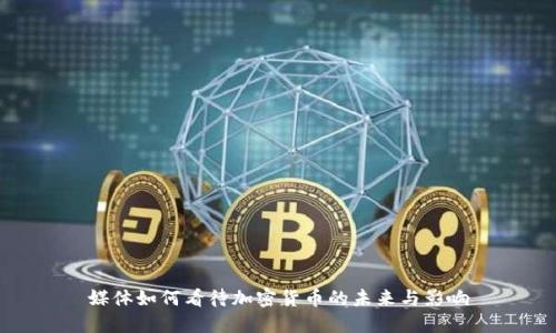 媒体如何看待加密货币的未来与影响