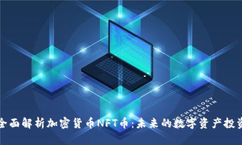 全面解析加密货币NFT币:未来的数字资产投资
