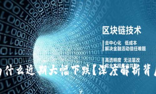加密货币市场为什么近期大幅下跌?深度解析背后的原因与影响