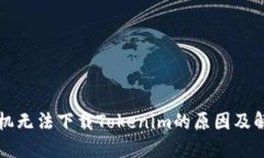 苹果手机无法下载Tokenim的原因及解决方案