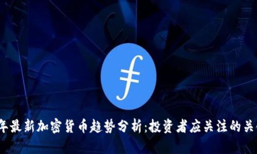 2023年最新加密货币趋势分析:投资者应关注的关键动态