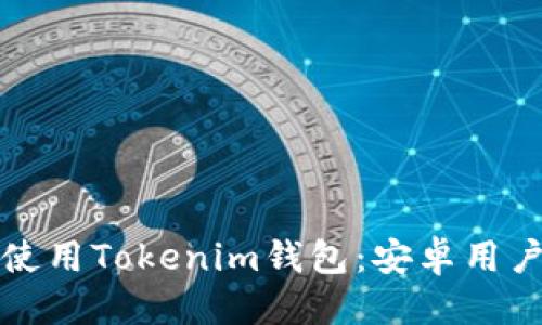 思考的
如何下载与使用Tokenim钱包:安卓用户的全面指南