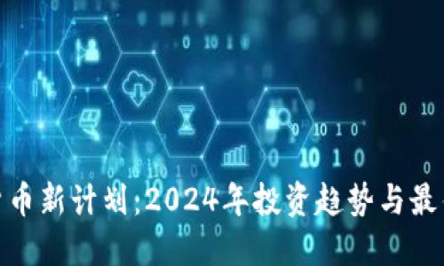 加密货币新计划:2024年投资趋势与最佳策略