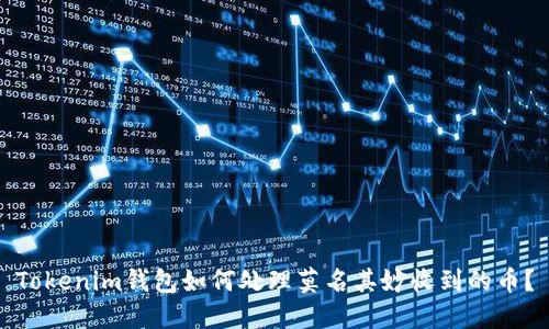 Tokenim钱包如何处理莫名其妙收到的币?
