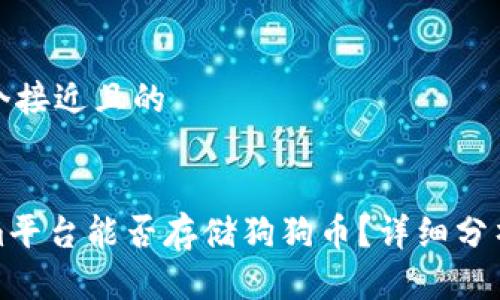 思考一个接近且的
Tokenim平台能否存储狗狗币?详细分析与指南